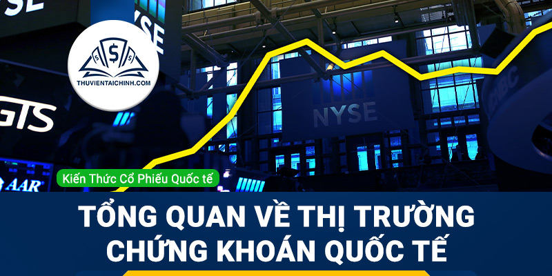 Tổng quan về thị trường chứng khoán quốc tế