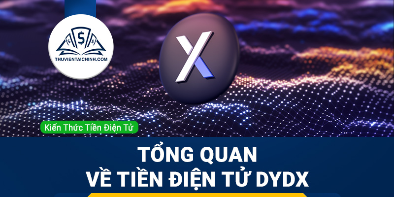 dYdX (DYDX) là gì? Tổng quan về tiền điện tử DYDX