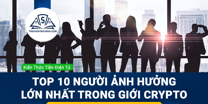 Top 10 người ảnh hưởng lớn nhất trong giới tiền điện tử