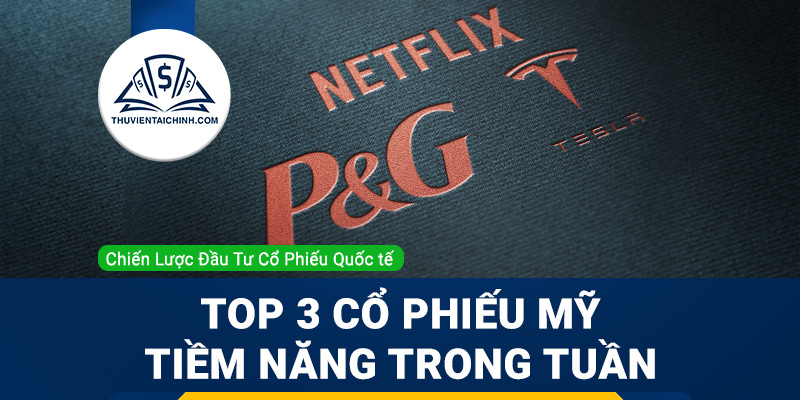 Top 3 cổ phiếu Mỹ tiềm năng trong tuần này: Tesla, Netflix và Procter & Gamble