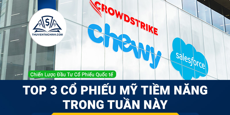 Top 3 cổ phiếu Mỹ tiềm năng trong tuần: Salesforce.com, Chewy và CloudStrike