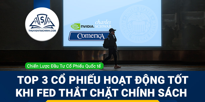 Top 3 cổ phiếu hoạt động tốt khi Fed thắt chặt chính sách