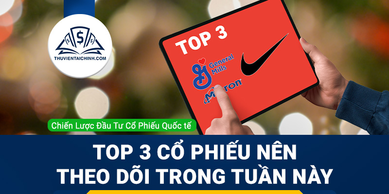 Top 3 cổ phiếu nên theo dõi trong tuần này