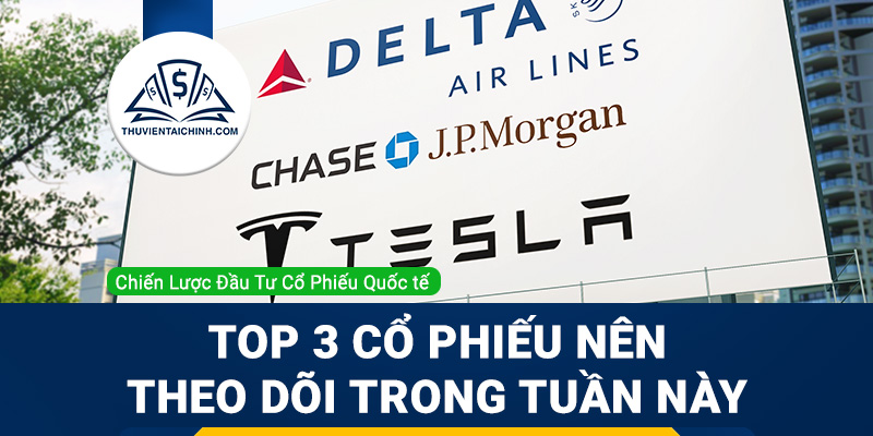 Top 3 cổ phiếu nên theo dõi trong tuần này: Tesla, JPMorgan Chase và Delta Air