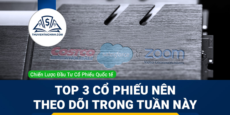 Top 3 cổ phiếu nên theo dõi trong tuần này: Zoom Video, Salesforce và Costco Wholesale