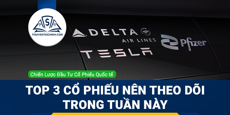 Top 3 cổ phiếu nên theo dõi trong tuần này - Tesla, Pfizer và Delta Air