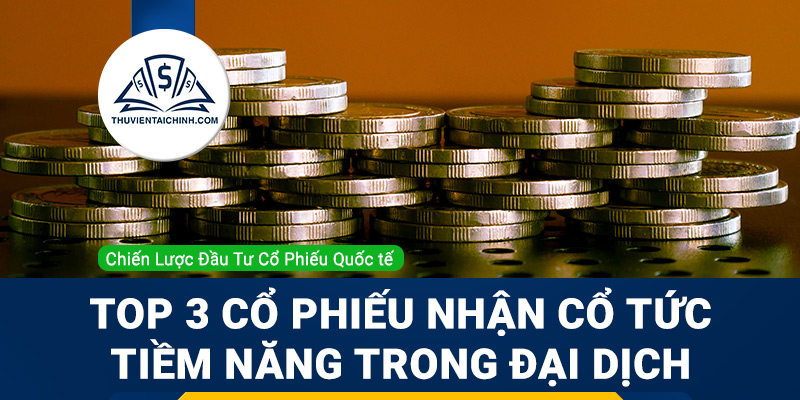Top 3 cổ phiếu nhận cổ tức tiềm năng trong thời kỳ đại dịch