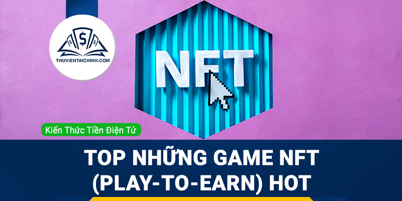 Top những game NFT (Play-To-Earn) hot trong năm 2023