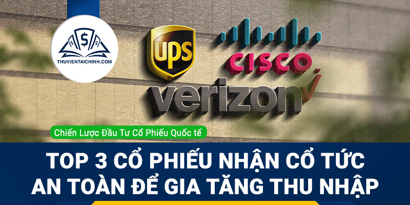 Top 3 cổ phiếu nhận cổ tức an toàn để gia tăng thu nhập trong bối cảnh rủi ro