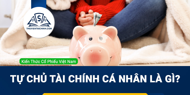 Tự chủ tài chính cá nhân là gì? Hướng dẫn tự chủ tài chính hiệu quả