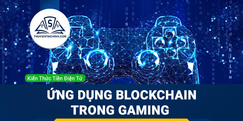 Ứng dụng Blockchain trong lĩnh vực gaming