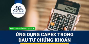 CAPEX là gì? Ứng dụng hiệu quả trong đầu tư chứng khoán