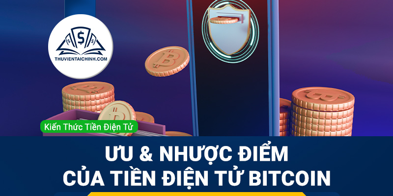 Tìm hiểu ưu & nhược điểm của tiền điện tử Bitcoin