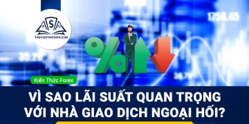 Vì sao lãi suất quan trọng với nhà giao dịch ngoại hối?
