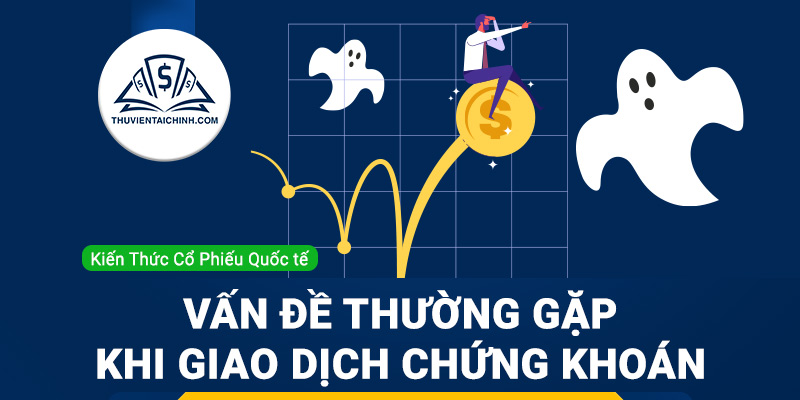 Các vấn đề thường gặp khi giao dịch chứng khoán