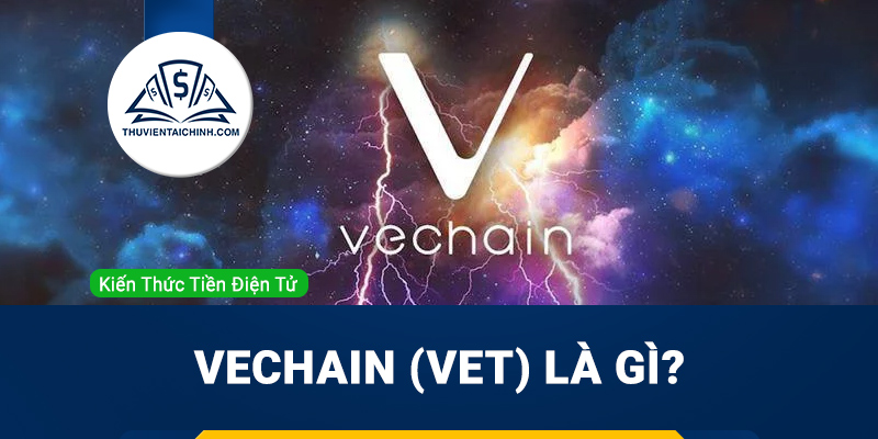 Vechain (VET) là gì? Tổng quan về dự án Vechain