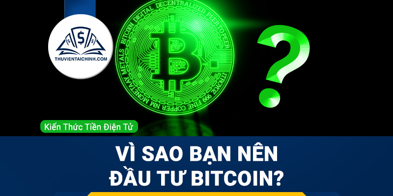 Bitcoin là gì? Vì sao bạn nên đầu tư Bitcoin?