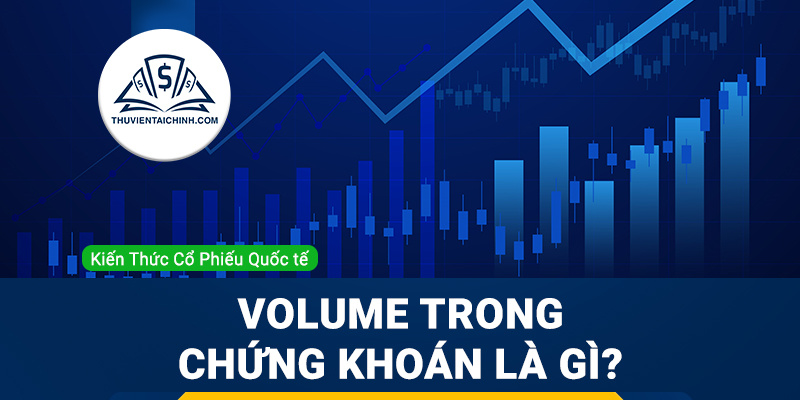 Khối lượng giao dịch (Volume) trong chứng khoán là gì?