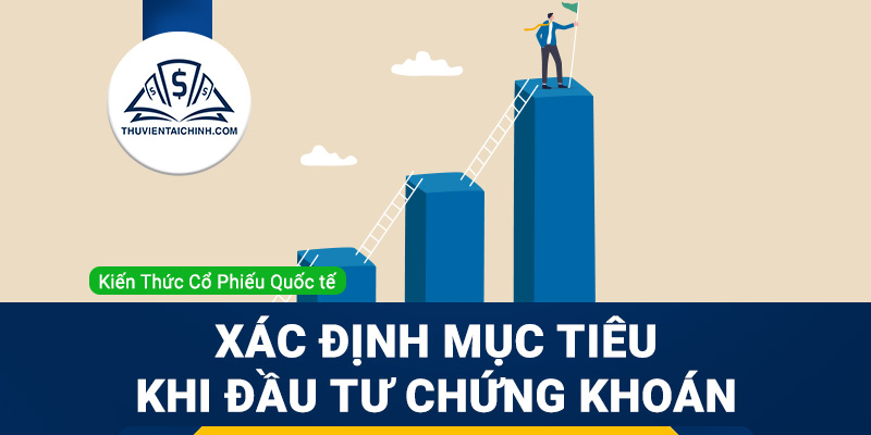 Xác định mục tiêu tài chính khi đầu tư chứng khoán