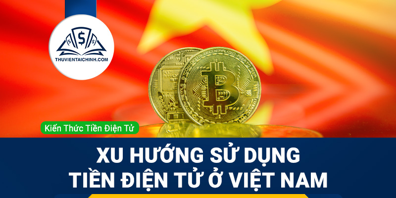 Xu hướng sử dụng tiền điện tử ở Việt Nam hiện nay