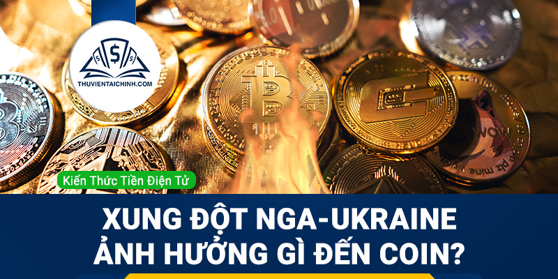 Chiến tranh Nga Ukraine ảnh hưởng đến tiền điện tử như thế nào?