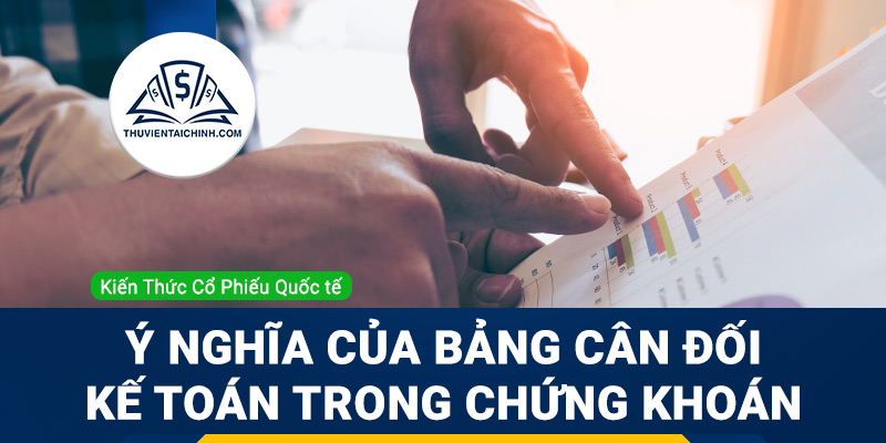 Bảng cân đối kế toán có ý nghĩa như thế nào trong phân tích chứng khoán
