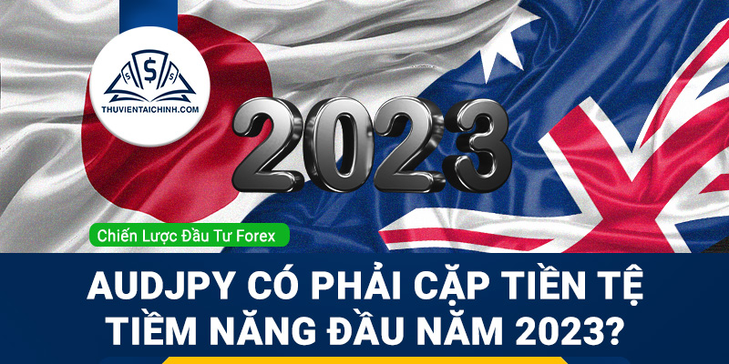 AUDJPY có phải cặp tiền tệ tiềm năng nhất đầu năm 2023?