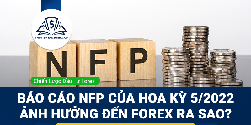 Báo cáo NFP của Hoa Kỳ 5/2022 ảnh hưởng đến Forex ra sao?