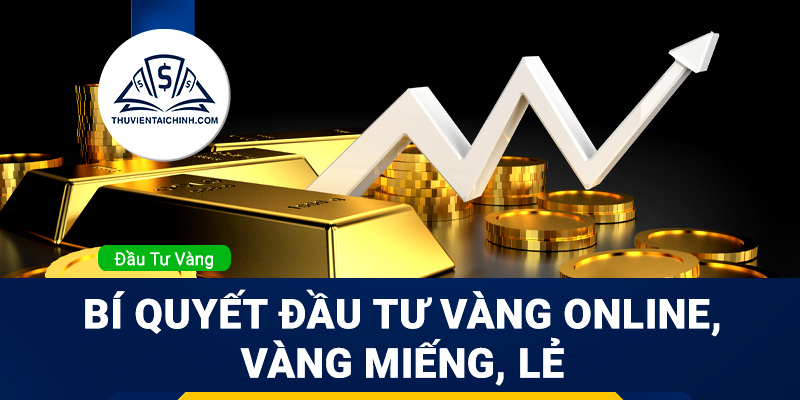 Bí quyết đầu tư vàng Online, vàng miếng, lẻ