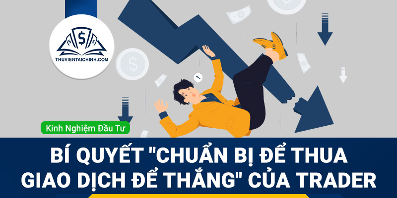 Bí quyết đầu tư "Chuẩn bị để thua, Giao dịch để thắng"