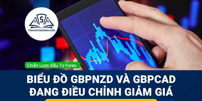 Biểu đồ GBPNZD và GBPCAD đang điều chỉnh giảm giá