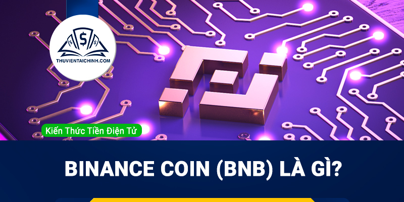 Binance Coin (BNB) là gì? Tổng quan về Binance Coin