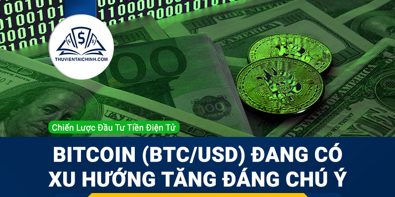 Bitcoin (BTCUSD) đang có xu hướng tăng đáng chú ý