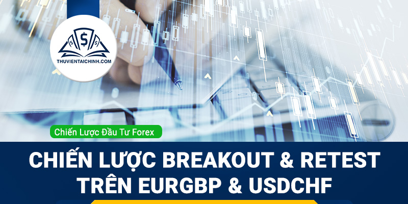 Chiến lược Breakout và Retest trên EURGBP và USDCHF