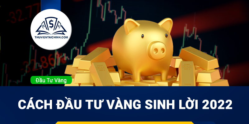 Chơi vàng là gì? Cách đầu tư vàng sinh lời 2023