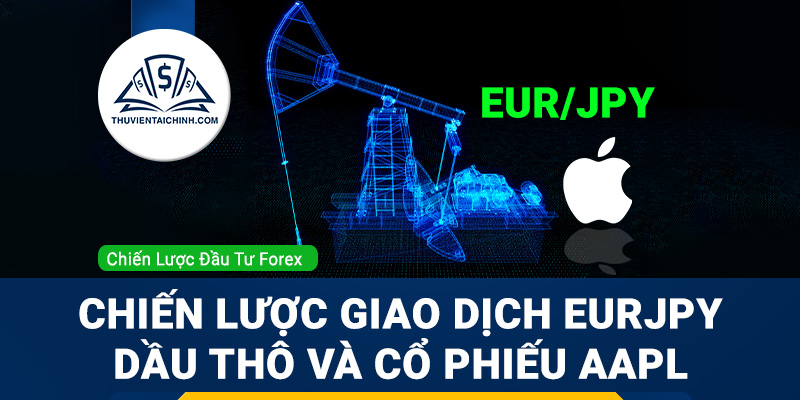 Chiến lược giao dịch EURJPY, dầu thô và cổ phiếu AAPL
