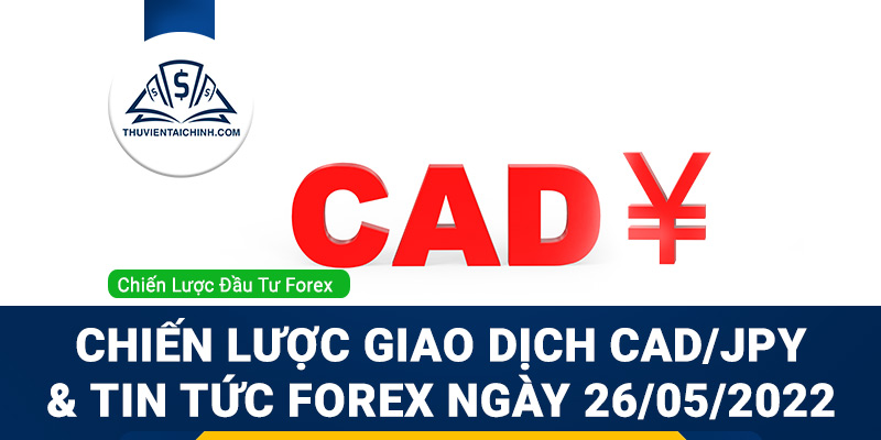 Chiến lược giao dịch CAD/JPY và tin tức Forex 26/05/2022