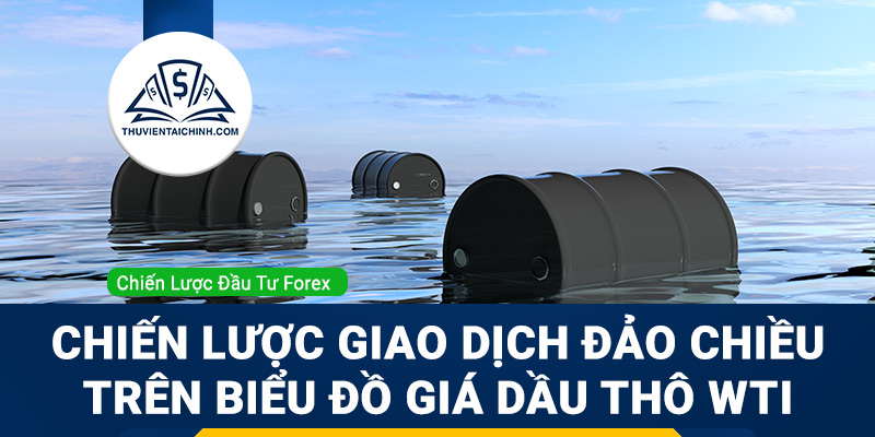 Chiến lược giao dịch đảo chiều trên biểu đồ giá dầu thô WTI