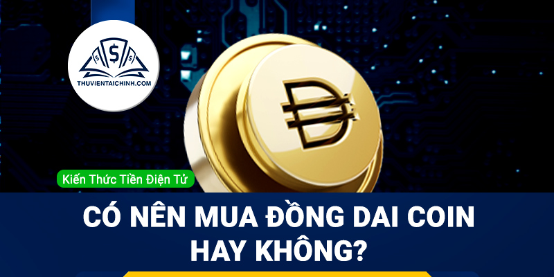 DAI Coin là gì? Có nên mua đồng DAI Coin hay không?