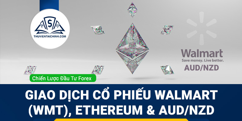 Giao dịch cổ phiếu Walmart (WMT), Ethereum và AUDNZD