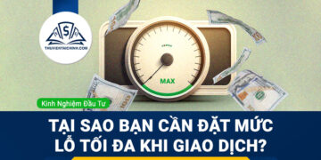 Tại sao bạn cần đặt mức lỗ tối đa khi giao dịch?