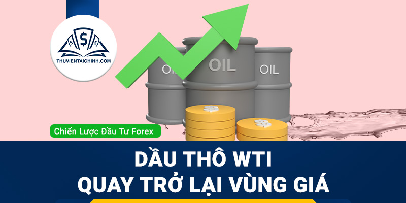 Dầu thô WTI quay trở lại khu vực quan tâm trước đây