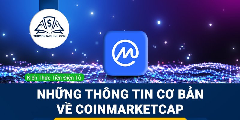 Coinmarketcap là gì? Những thông tin cơ bản bạn cần biết
