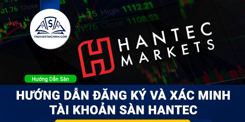 Hướng dẫn đăng ký và xác minh tài khoản sàn Hantec