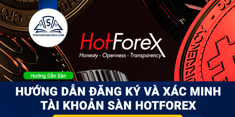 Hướng dẫn đăng ký và xác minh tài khoản sàn HotForex