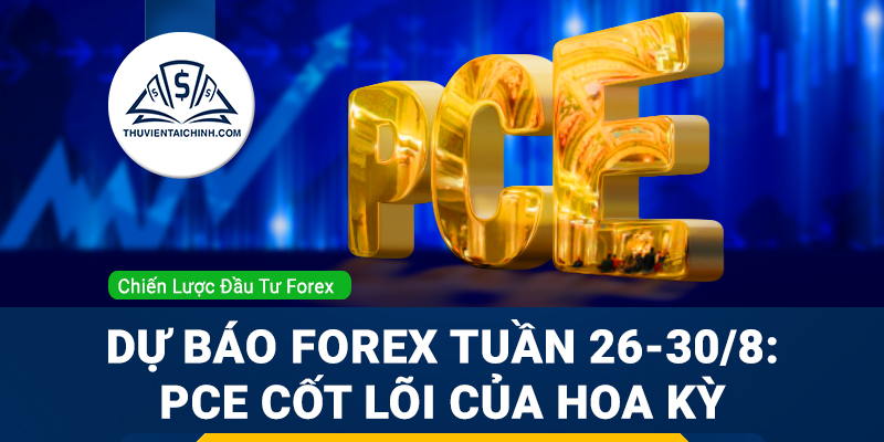 Dự báo Forex (26-30/8) Lạm phát toàn cầu, PCE cốt lõi của Mỹ