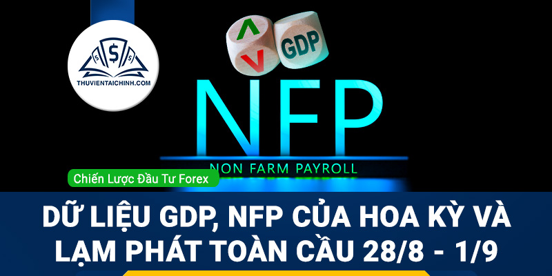 Dữ liệu GDP, NFP của Hoa Kỳ và Lạm phát toàn cầu 28/8 - 1/9
