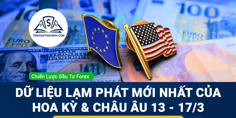 Dữ liệu lạm phát mới nhất của Hoa Kỳ và châu Âu 13 - 17/3