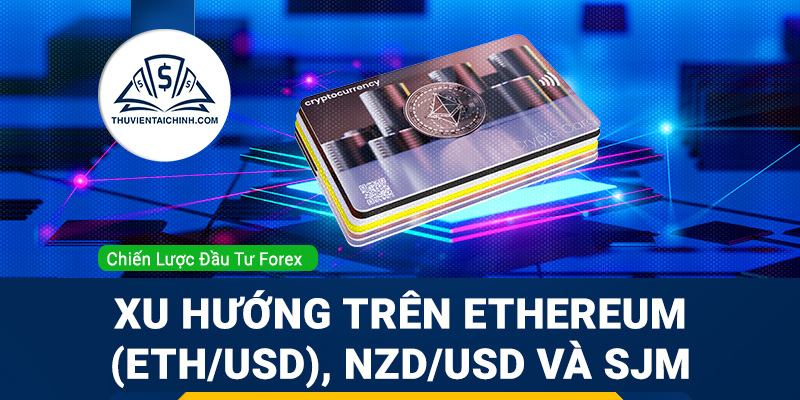 ETH/USD, NZD/USD hay SJM là sản phẩm tiềm năng tuần này?