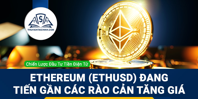 Ethereum (ETHUSD) đang tiến gần các rào cản tăng giá
